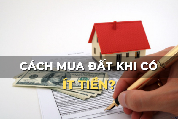 cách mua nhà đất khi chưa đủ tiền hoặc không có tiền