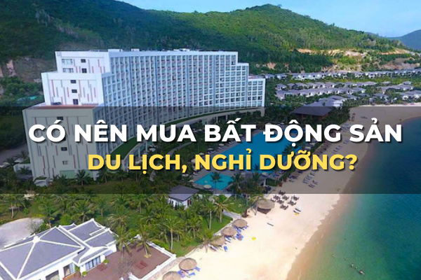 có nên mua bất động sản du lịch nghỉ dưỡng