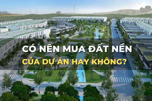 có nên mua đất nền dự án hay không
