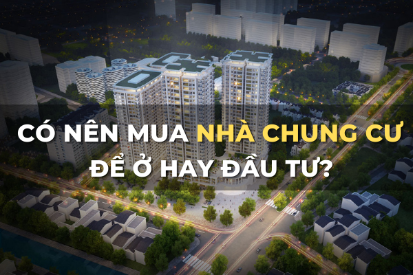 có nên mua nhà chung cư để ở hay đầu tư