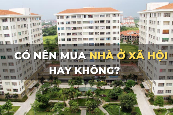 có nên mua nhà ở xã hội hay không