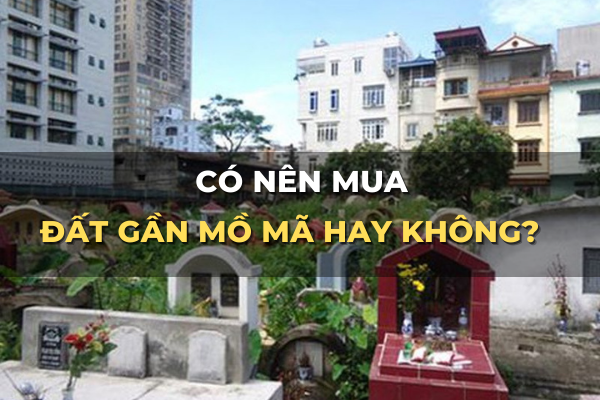 có nên mua đất gần mồ mã hay không