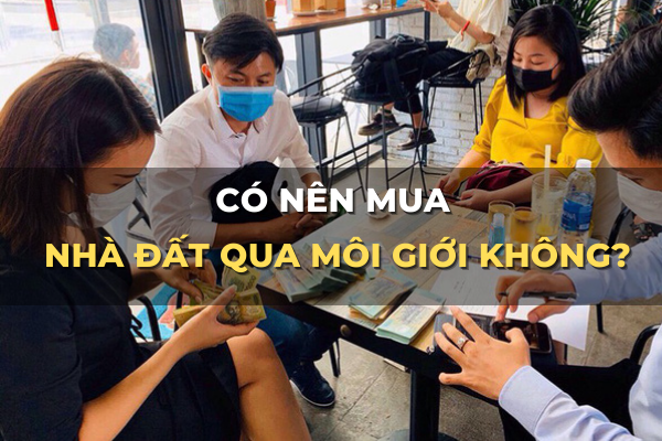 có nên mua nhà đất qua môi giới hay không